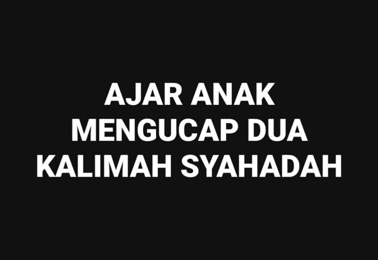 AJAR ANAK MENGUCAP DUA KALIMAH SYAHADAH